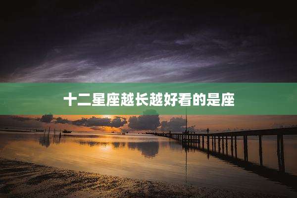 十二星座越长越好看的是座