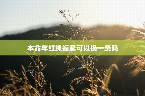本命年红绳短紧可以换一条吗