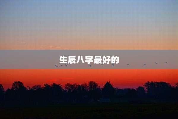 生辰八字最好的