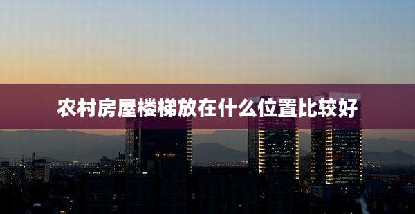 农村房屋楼梯放在什么位置比较好