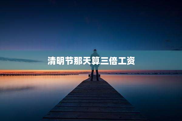 清明节那天算三倍工资