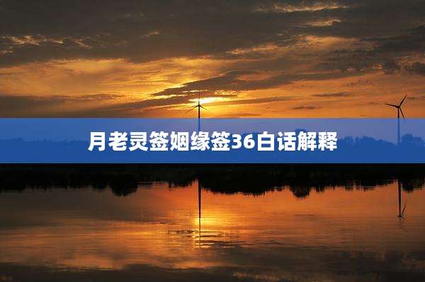 月老灵签姻缘签36白话解释