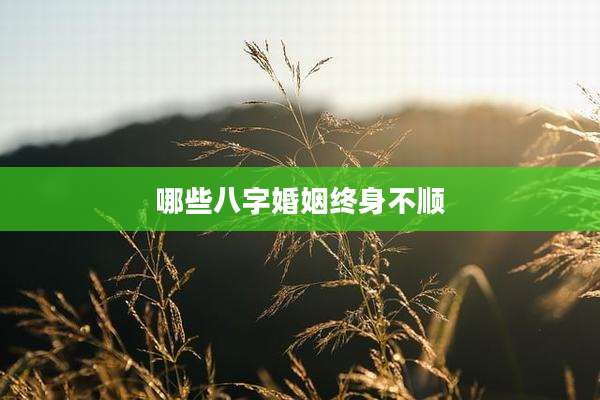 哪些八字婚姻终身不顺
