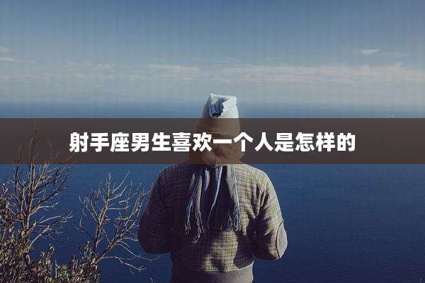 射手座男生喜欢一个人是怎样的
