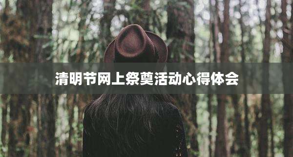 清明节网上祭奠活动心得体会