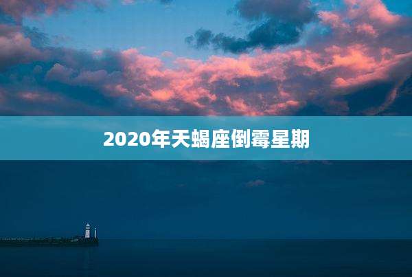 2020年天蝎座倒霉星期