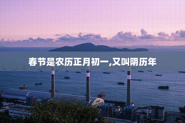 春节是农历正月初一,又叫阴历年