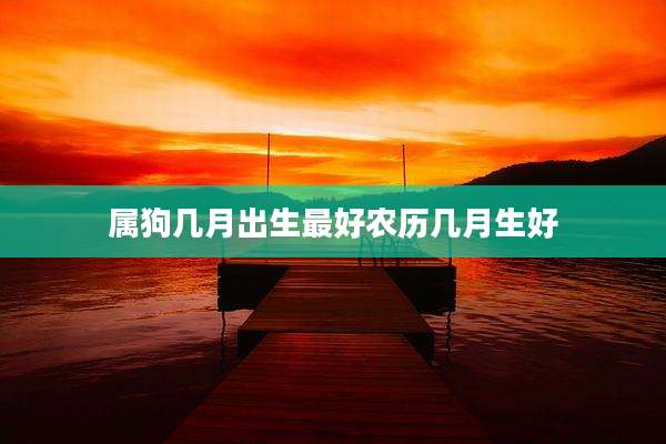 属狗几月出生最好农历几月生好