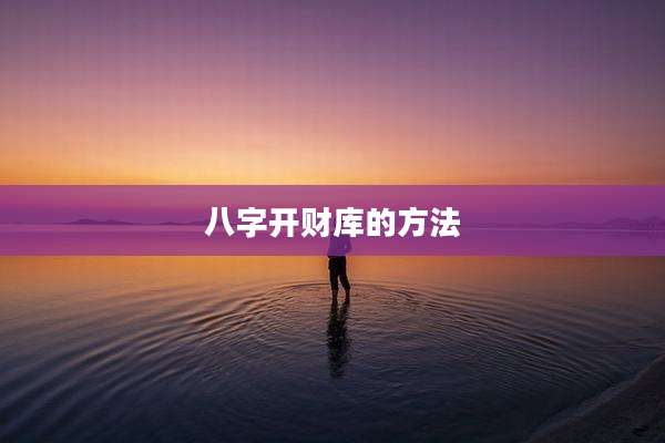 八字开财库的方法