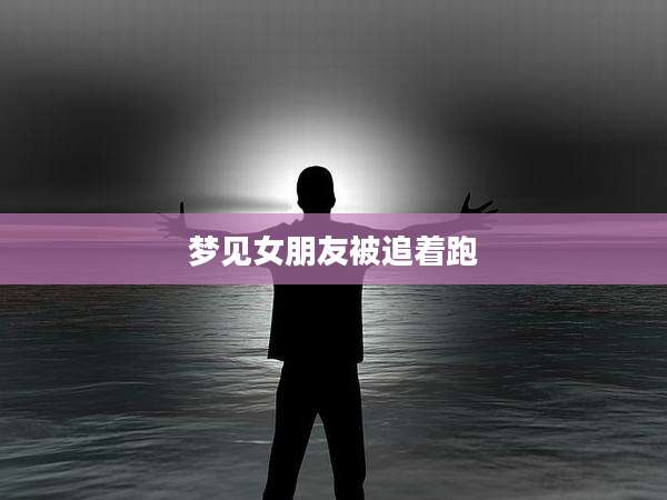 梦见女朋友被追着跑
