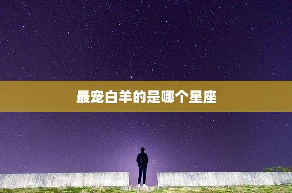 最宠白羊的是哪个星座