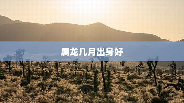 属龙几月出身好