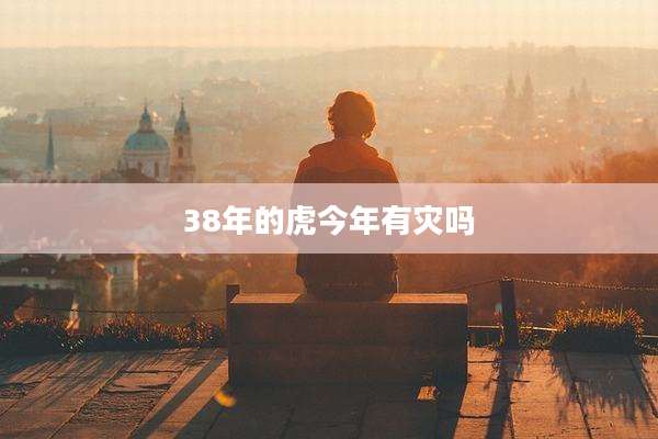 38年的虎今年有灾吗