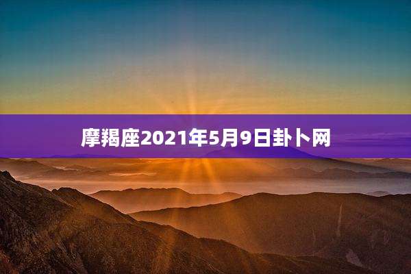 摩羯座2021年5月9日卦卜网