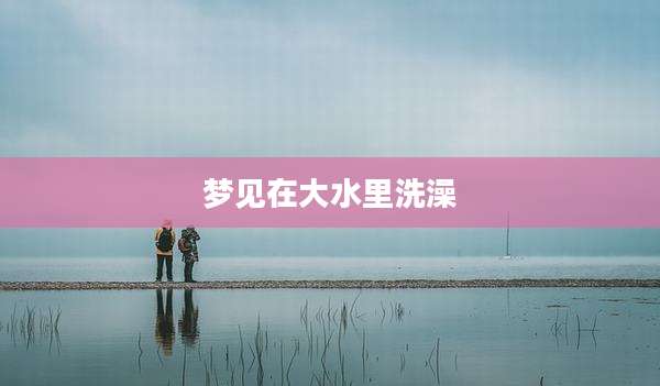 梦见在大水里洗澡