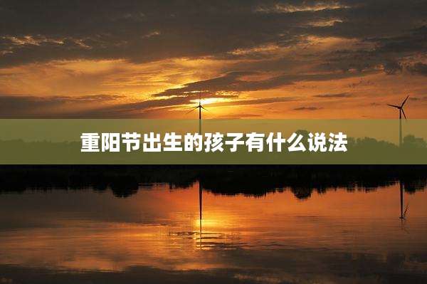 重阳节出生的孩子有什么说法