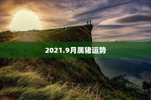 2021.9月属猪运势