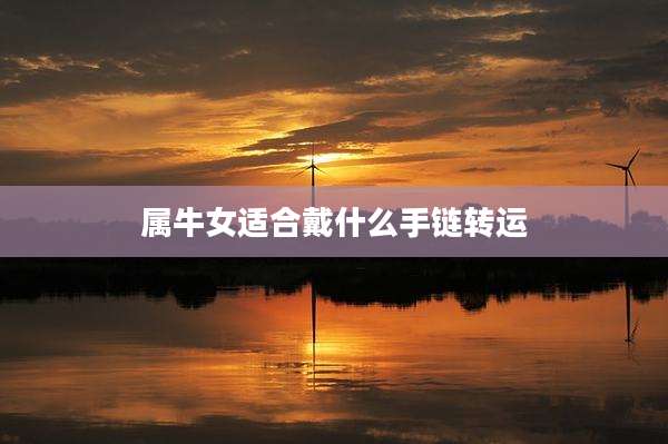 属牛女适合戴什么手链转运