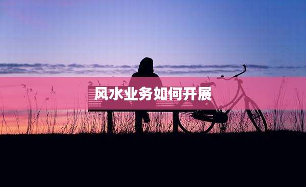 风水业务如何开展