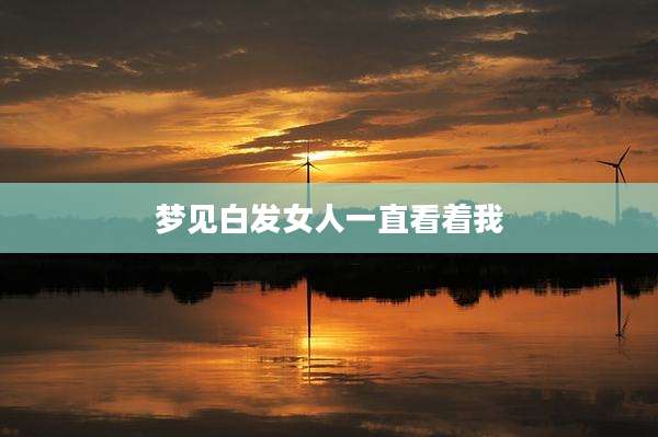 梦见白发女人一直看着我