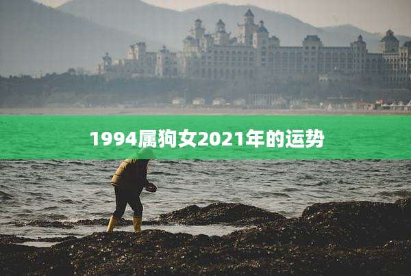1994属狗女2021年的运势