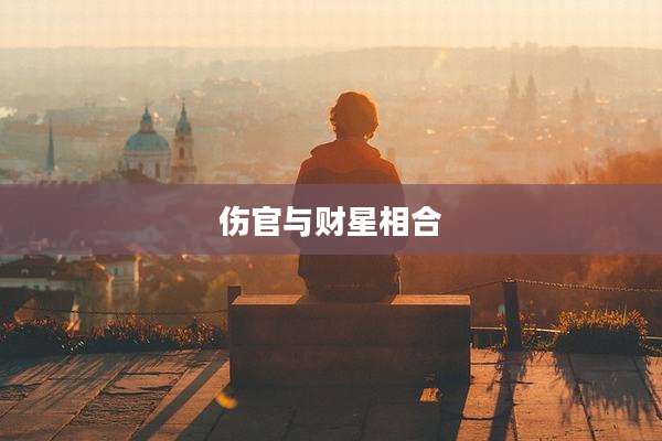 伤官与财星相合