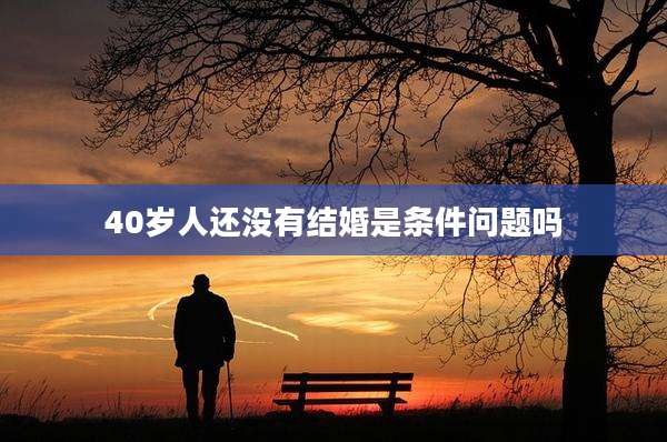 40岁人还没有结婚是条件问题吗