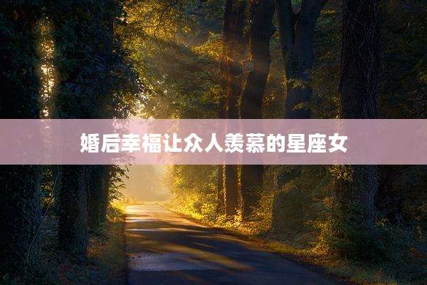 婚后幸福让众人羡慕的星座女