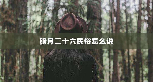 腊月二十六民俗怎么说