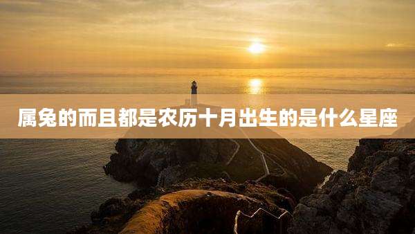 属兔的而且都是农历十月出生的是什么星座