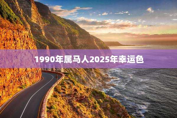 1990年属马人2025年幸运色