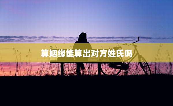 算姻缘能算出对方姓氏吗