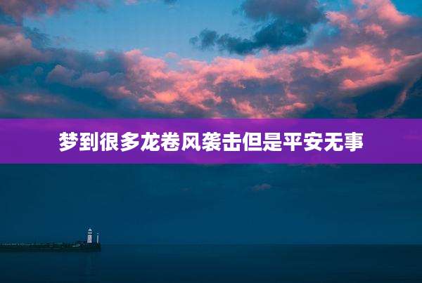 梦到很多龙卷风袭击但是平安无事