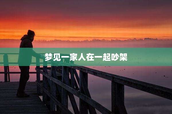 梦见一家人在一起吵架