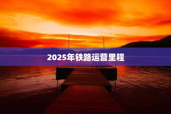 2025年铁路运营里程