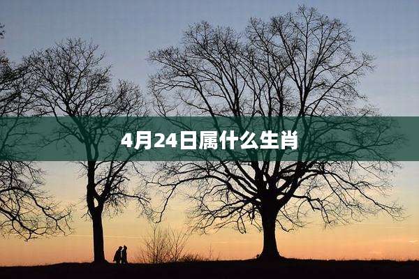4月24日属什么生肖