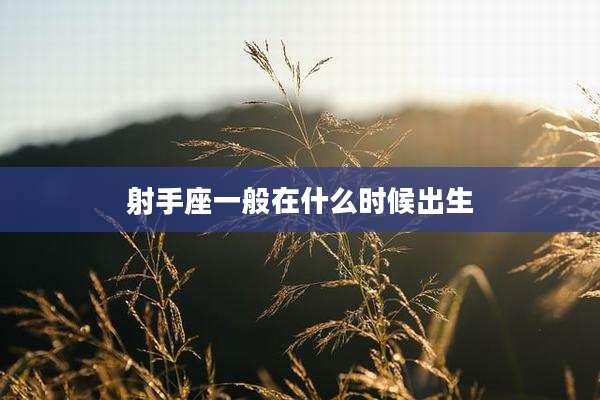 射手座一般在什么时候出生