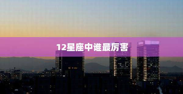 12星座中谁最厉害