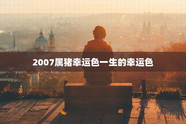2007属猪幸运色一生的幸运色