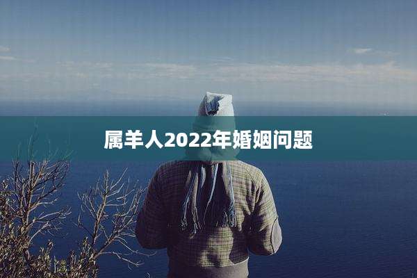 属羊人2022年婚姻问题