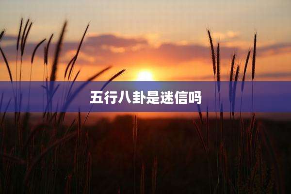 五行八卦是迷信吗