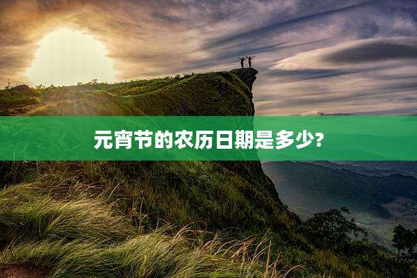 元宵节的农历日期是多少?