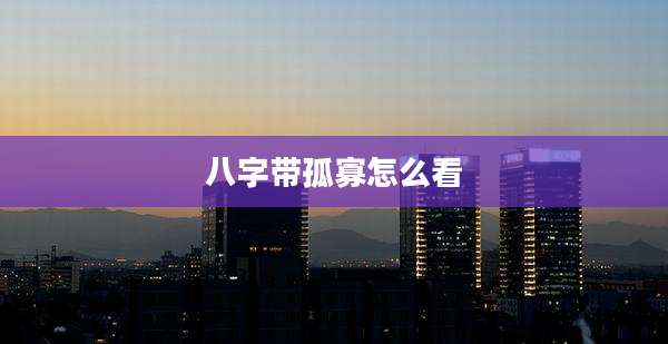 八字带孤寡怎么看