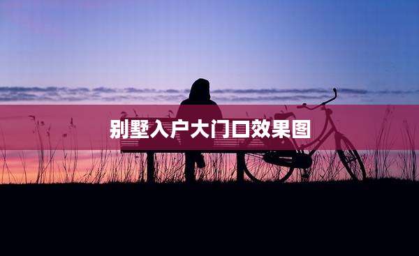 别墅入户大门口效果图