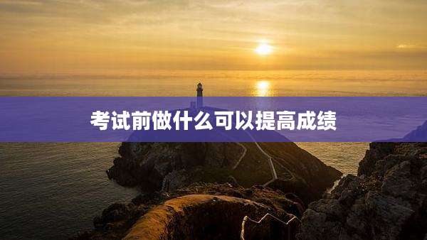 考试前做什么可以提高成绩