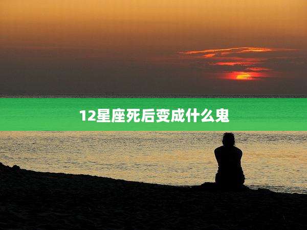 12星座死后变成什么鬼