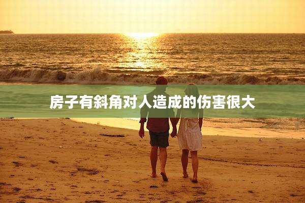 房子有斜角对人造成的伤害很大
