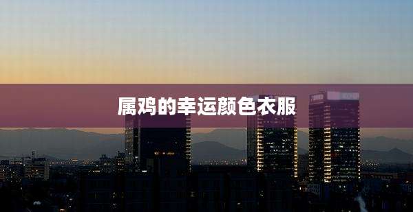 属鸡的幸运颜色衣服