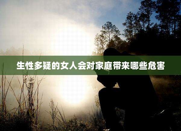 生性多疑的女人会对家庭带来哪些危害