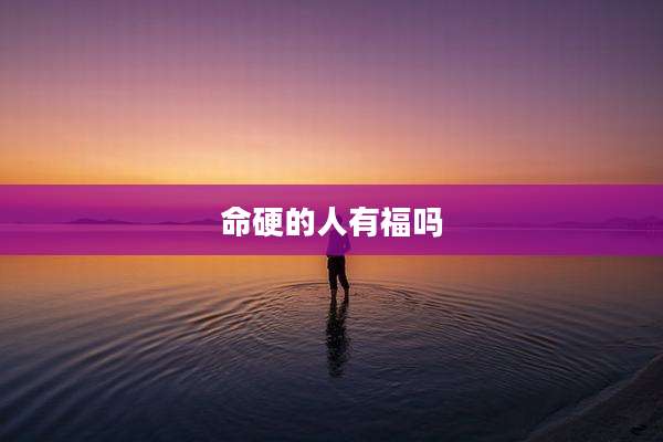 命硬的人有福吗